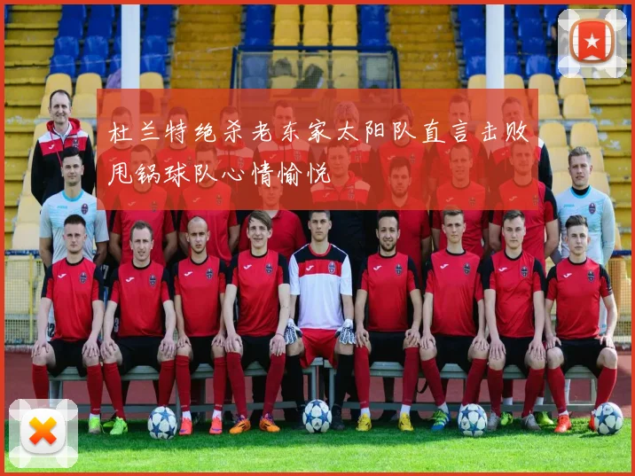 杜兰特绝杀老东家太阳队直言击败甩锅球队心情愉悦