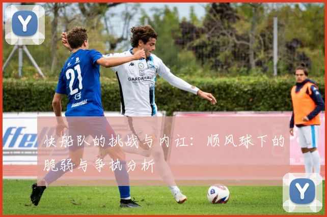 快船队的挑战与内讧：顺风球下的脆弱与争执分析